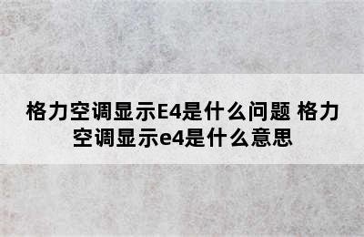 格力空调显示E4是什么问题 格力空调显示e4是什么意思